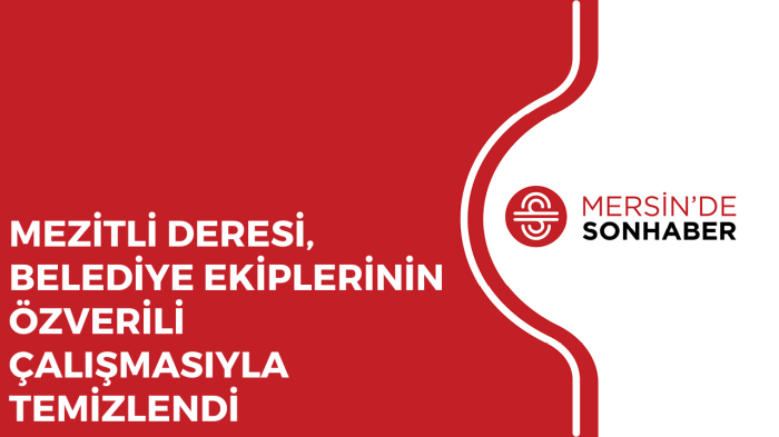 MEZİTLİ DERESİ, BELEDİYE EKİPLERİNİN ÖZVERİLİ ÇALIŞMASIYLA TEMİZLENDİ