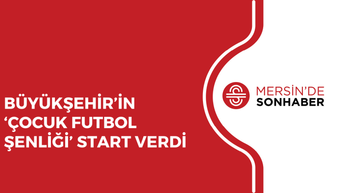 BÜYÜKŞEHİR’İN ‘ÇOCUK FUTBOL ŞENLİĞİ’ START VERDİ