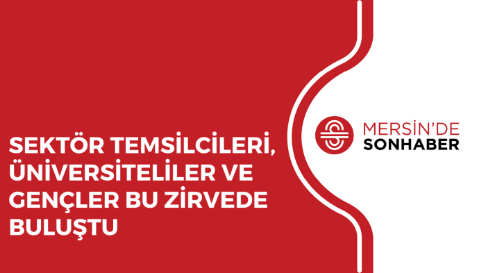 SEKTÖR TEMSİLCİLERİ, ÜNİVERSİTELİLER VE GENÇLER BU ZİRVEDE BULUŞTU