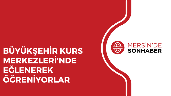 BÜYÜKŞEHİR KURS MERKEZLERİ’NDE EĞLENEREK ÖĞRENİYORLAR