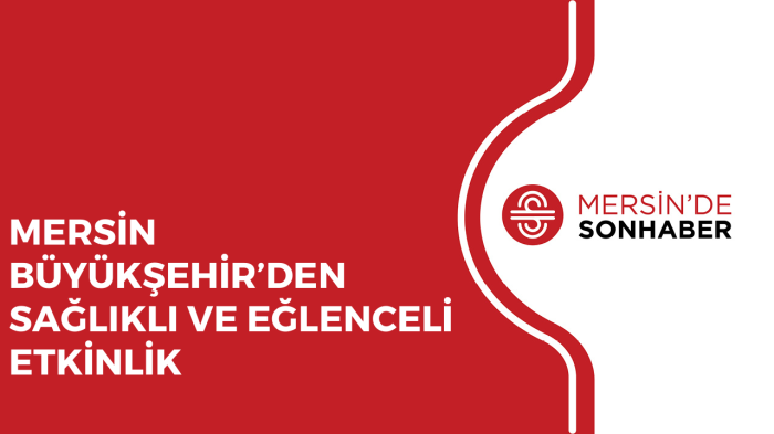 MERSİN BÜYÜKŞEHİR’DEN SAĞLIKLI VE EĞLENCELİ ETKİNLİK