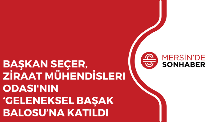 BAŞKAN SEÇER, ZİRAAT MÜHENDİSLERI ODASI'NIN ‘GELENEKSEL BAŞAK BALOSU’NA KATILDI