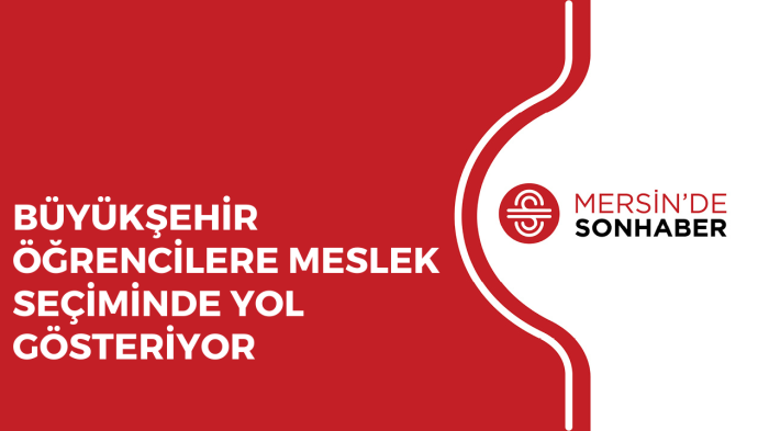 BÜYÜKŞEHİR ÖĞRENCİLERE MESLEK SEÇİMİNDE YOL GÖSTERİYOR