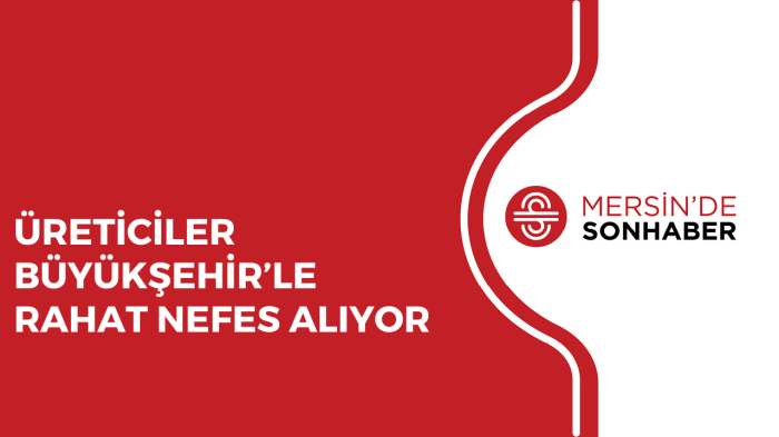 ÜRETİCİLER BÜYÜKŞEHİR’LE RAHAT NEFES ALIYOR