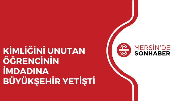 KİMLİĞİNİ UNUTAN ÖĞRENCİNİN İMDADINA BÜYÜKŞEHİR YETİŞTİ