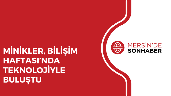 MİNİKLER, BİLİŞİM HAFTASI’NDA TEKNOLOJİYLE BULUŞTU