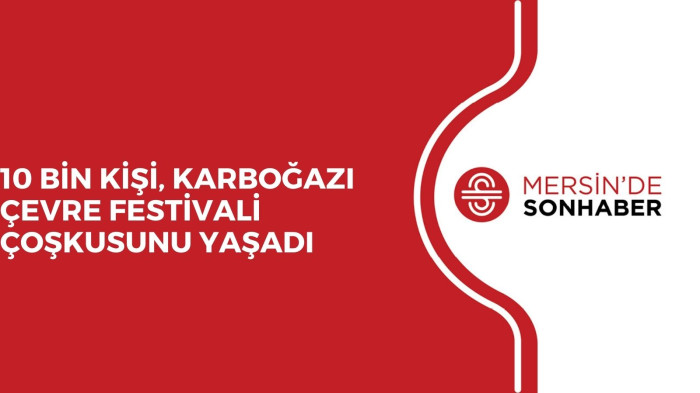 10 BİN KİŞİ, KARBOĞAZI ÇEVRE FESTİVALİ ÇOŞKUSUNU YAŞADI