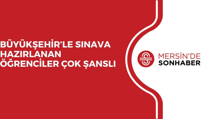 BÜYÜKŞEHİR’LE SINAVA HAZIRLANAN ÖĞRENCİLER ÇOK ŞANSLI