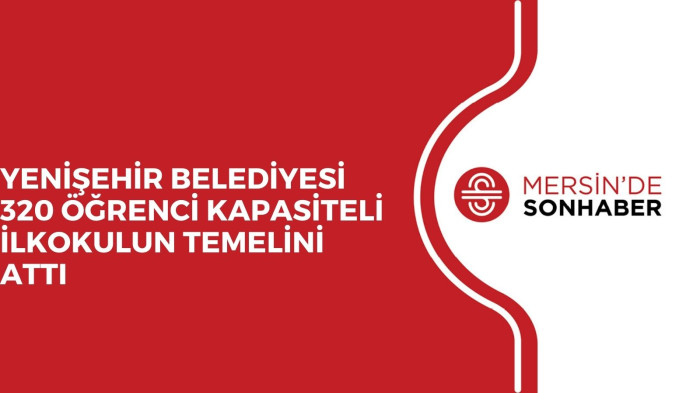 YENİŞEHİR BELEDİYESİ 320 ÖĞRENCİ KAPASİTELİ İLKOKULUN TEMELİNİ ATTI 