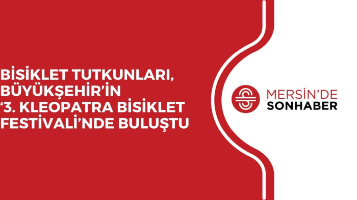 BİSİKLET TUTKUNLARI, BÜYÜKŞEHİR’İN ‘3. KLEOPATRA BİSİKLET FESTİVALİ’NDE BULUŞTU