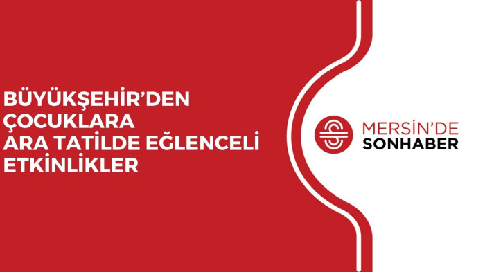 BÜYÜKŞEHİR’DEN ÇOCUKLARA ARA TATİLDE EĞLENCELİ ETKİNLİKLER 