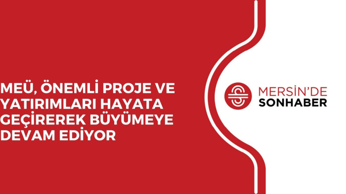 MEÜ, ÖNEMLİ PROJE VE YATIRIMLARI HAYATA GEÇİREREK BÜYÜMEYE DEVAM EDİYOR