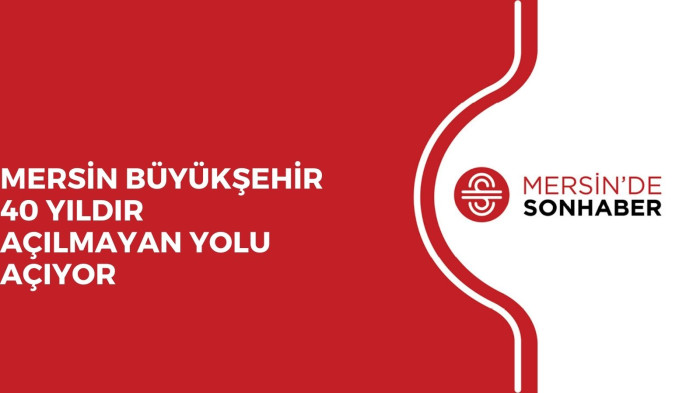 MERSİN BÜYÜKŞEHİR 40 YILDIR AÇILMAYAN YOLU AÇIYOR