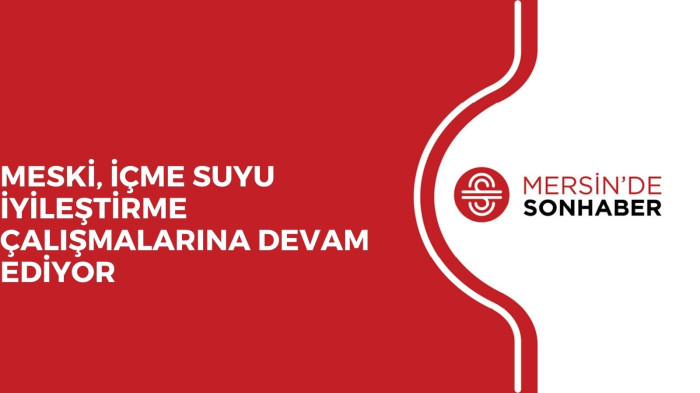 MESKİ, İÇME SUYU İYİLEŞTİRME ÇALIŞMALARINA DEVAM EDİYOR