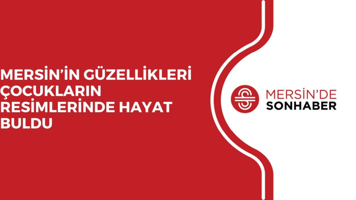 MERSİN’İN GÜZELLİKLERİ ÇOCUKLARIN RESİMLERİNDE HAYAT BULDU