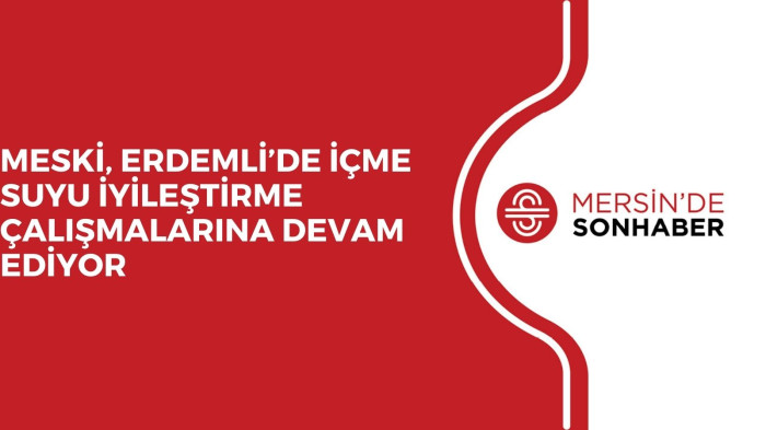 MESKİ, ERDEMLİ’DE İÇME SUYU İYİLEŞTİRME ÇALIŞMALARINA DEVAM EDİYOR