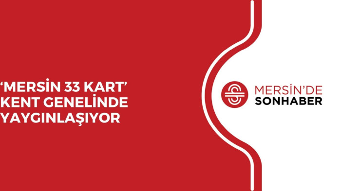 ‘MERSİN 33 KART’ KENT GENELİNDE YAYGINLAŞIYOR