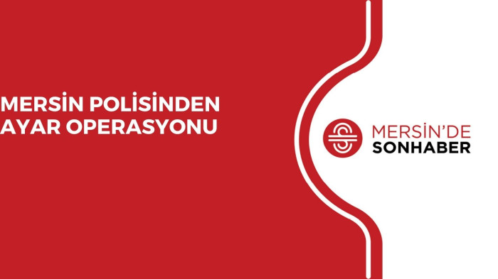 MERSİN  POLİSİNDEN AYAR OPERASYONU