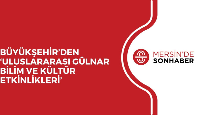 BÜYÜKŞEHİR’DEN ‘ULUSLARARASI GÜLNAR BİLİM VE KÜLTÜR ETKİNLİKLERİ’