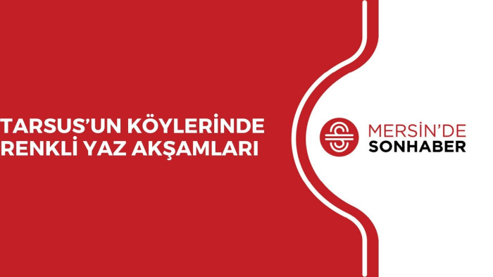 TARSUS’UN KÖYLERİNDE RENKLİ YAZ AKŞAMLARI