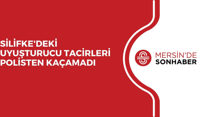 SİLİFKE'DEKİ UYUŞTURUCU TACİRLERİ POLİSTEN KAÇAMADI