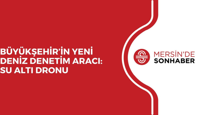 BÜYÜKŞEHİR’İN YENİ DENİZ DENETİM ARACI: SU ALTI DRONU