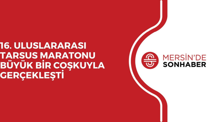 16. ULUSLARARASI TARSUS MARATONU BÜYÜK BİR COŞKUYLA GERÇEKLEŞTİ