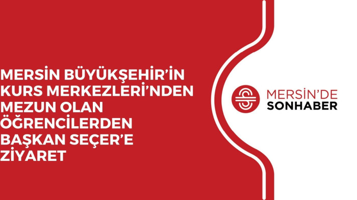 MERSİN BÜYÜKŞEHİR’İN KURS MERKEZLERİ’NDEN MEZUN OLAN ÖĞRENCİLERDEN BAŞKAN SEÇER’E ZİYARET 