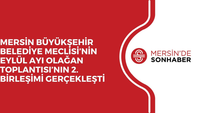 MERSİN BÜYÜKŞEHİR BELEDİYE MECLİSİ’NİN EYLÜL AYI OLAĞAN TOPLANTISI’NIN 2. BİRLEŞİMİ GERÇEKLEŞTİ