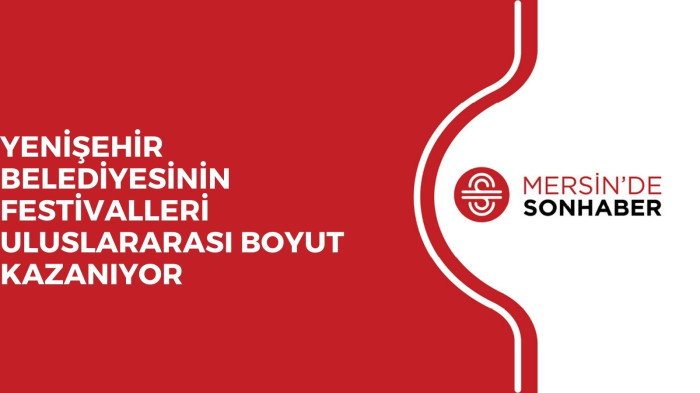 YENİŞEHİR BELEDİYESİNİN FESTİVALLERİ ULUSLARARASI BOYUT KAZANIYOR