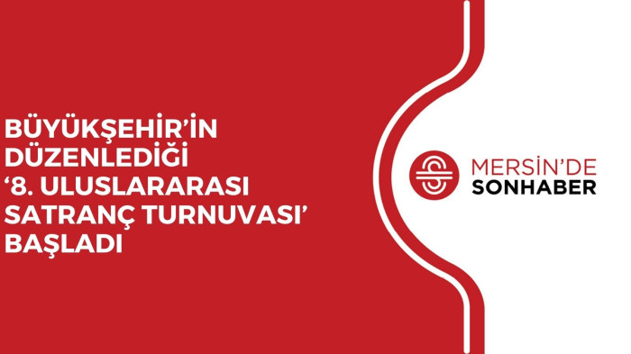 BÜYÜKŞEHİR’İN DÜZENLEDİĞİ ‘8. ULUSLARARASI SATRANÇ TURNUVASI’ BAŞLADI 