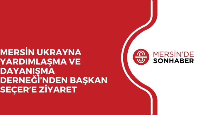 MERSİN UKRAYNA YARDIMLAŞMA VE DAYANIŞMA DERNEĞİ’NDEN BAŞKAN SEÇER’E ZİYARET