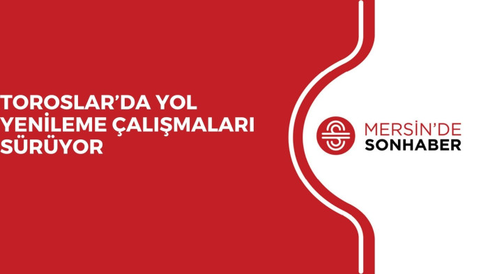 TOROSLAR’DA YOL YENİLEME ÇALIŞMALARI SÜRÜYOR