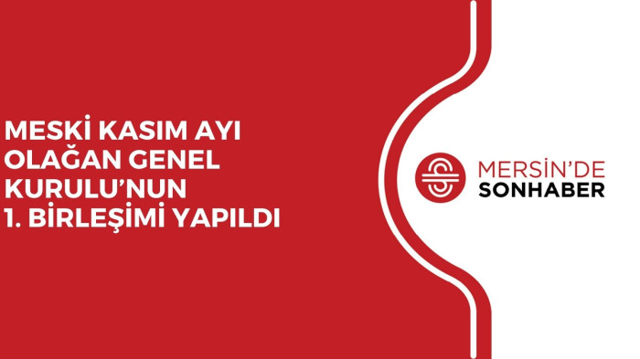 MESKİ KASIM AYI OLAĞAN GENEL KURULU’NUN 1. BİRLEŞİMİ YAPILDI