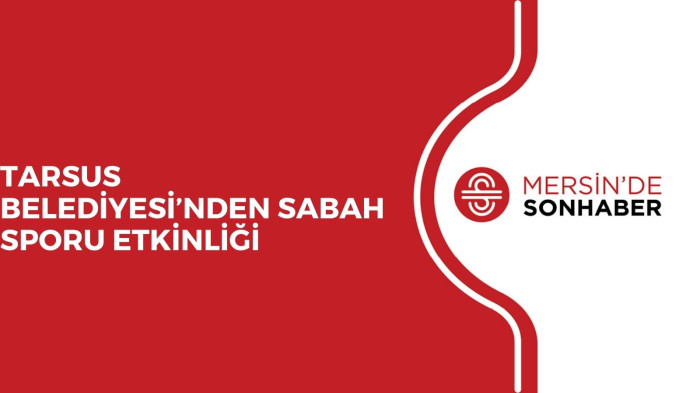 TARSUS BELEDİYESİ’NDEN SABAH SPORU ETKİNLİĞİ