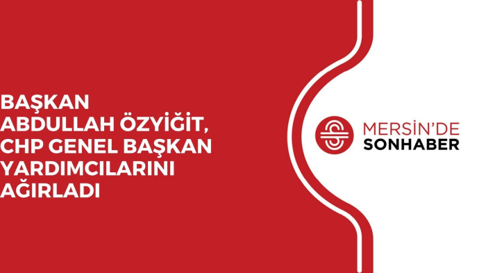 BAŞKAN ABDULLAH ÖZYİĞİT, CHP GENEL BAŞKAN YARDIMCILARINI AĞIRLADI