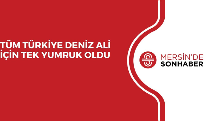 TÜM TÜRKİYE DENİZ ALİ İÇİN TEK YUMRUK OLDU