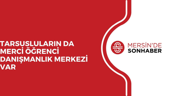 TARSUSLULARIN DA MERCİ ÖĞRENCİ DANIŞMANLIK MERKEZİ VAR 