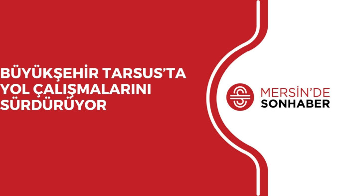 BÜYÜKŞEHİR TARSUS’TA YOL ÇALIŞMALARINI SÜRDÜRÜYOR