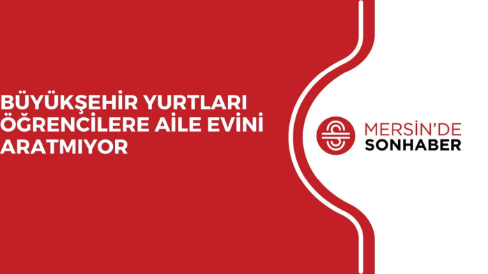 BÜYÜKŞEHİR YURTLARI ÖĞRENCİLERE AİLE EVİNİ ARATMIYOR