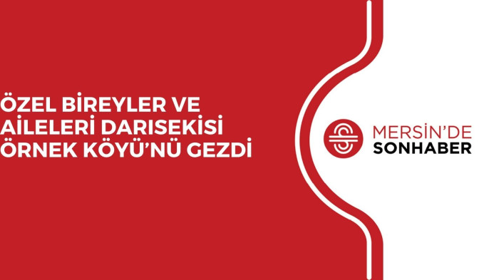 ÖZEL BİREYLER VE AİLELERİ DARISEKİSİ ÖRNEK KÖYÜ’NÜ GEZDİ 