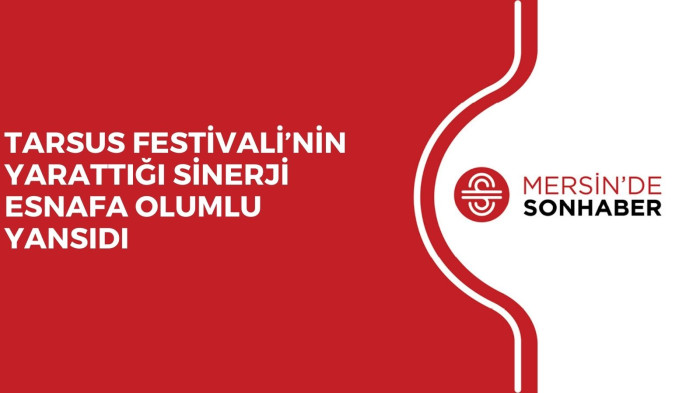 TARSUS FESTİVALİ’NİN YARATTIĞI SİNERJİ ESNAFA OLUMLU YANSIDI