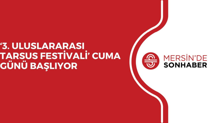 ‘3. ULUSLARARASI TARSUS FESTİVALİ’ CUMA GÜNÜ BAŞLIYOR