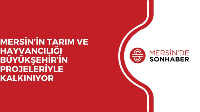 MERSİN’İN TARIM VE HAYVANCILIĞI BÜYÜKŞEHİR’İN PROJELERİYLE KALKINIYOR