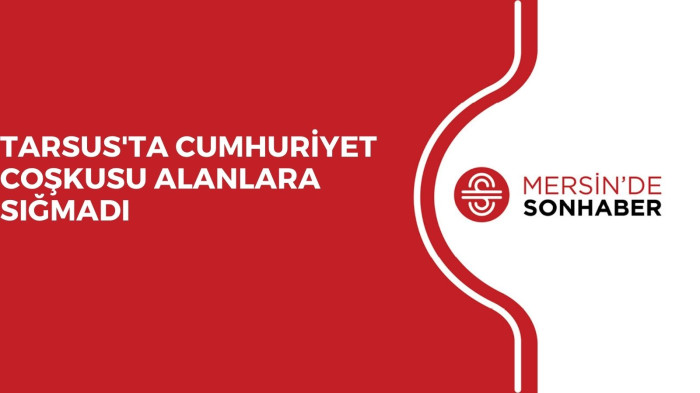 TARSUS'TA CUMHURİYET COŞKUSU ALANLARA SIĞMADI