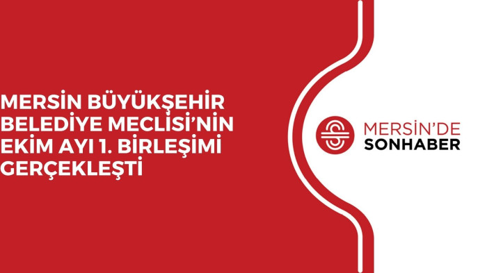 MERSİN BÜYÜKŞEHİR BELEDİYE MECLİSİ’NİN EKİM AYI 1. BİRLEŞİMİ GERÇEKLEŞTİ