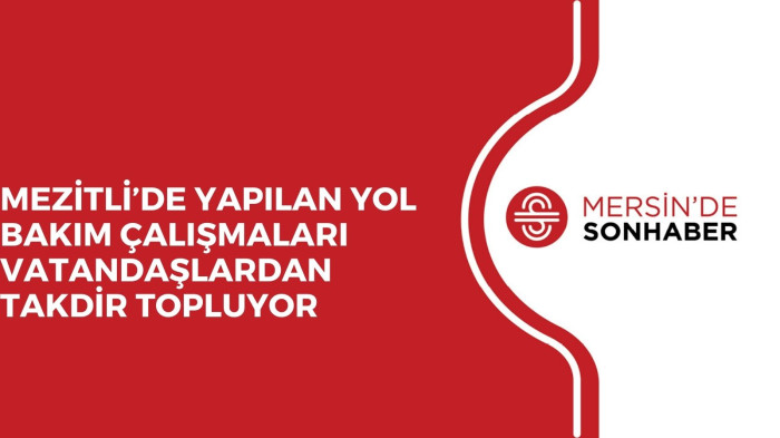 MEZİTLİ’DE YAPILAN YOL BAKIM ÇALIŞMALARI VATANDAŞLARDAN TAKDİR TOPLUYOR