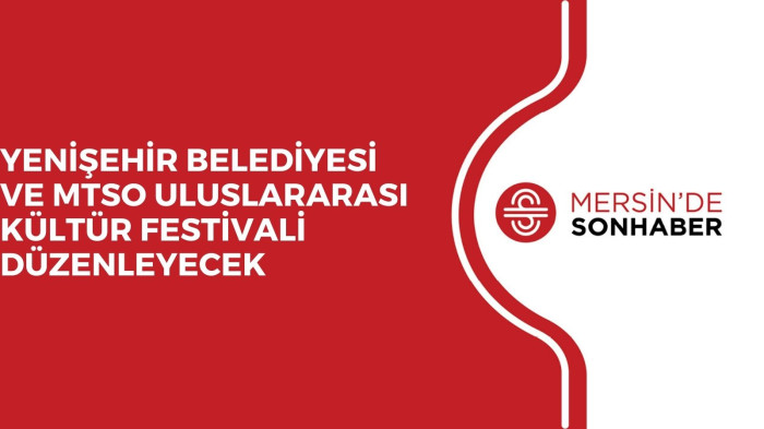 YENİŞEHİR BELEDİYESİ VE MTSO ULUSLARARASI KÜLTÜR FESTİVALİ DÜZENLEYECEK