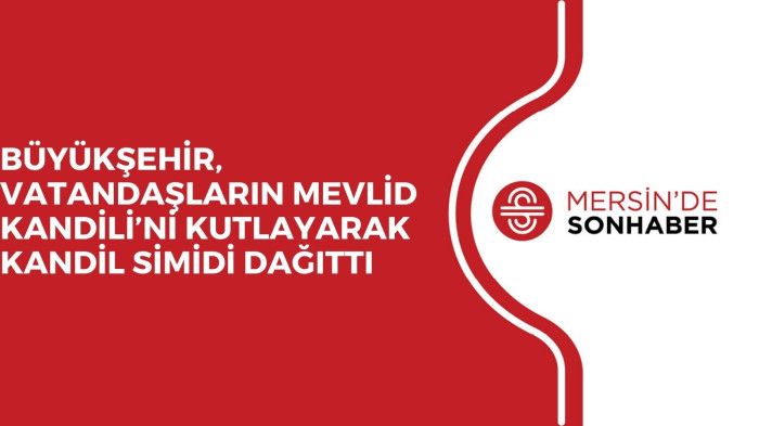 BÜYÜKŞEHİR, VATANDAŞLARIN MEVLİD KANDİLİ’Nİ KUTLAYARAK KANDİL SİMİDİ DAĞITTI