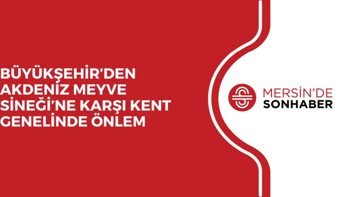 BÜYÜKŞEHİR’DEN AKDENİZ MEYVE SİNEĞİ’NE KARŞI KENT GENELİNDE ÖNLEM